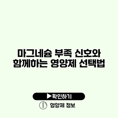 마그네슘 부족 신호와 함께하는 영양제 선택법