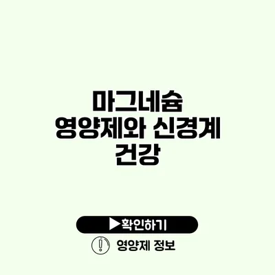 마그네슘 영양제와 신경계 건강