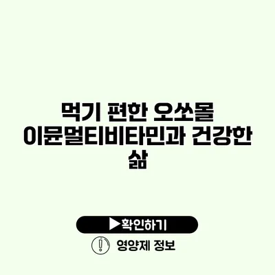 먹기 편한 오쏘몰 이뮨멀티비타민과 건강한 삶