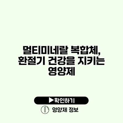 멀티미네랄 복합체, 환절기 건강을 지키는 영양제