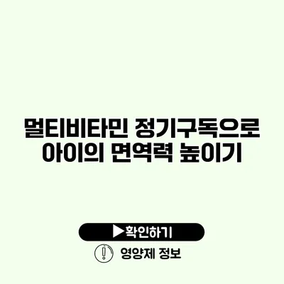 멀티비타민 정기구독으로 아이의 면역력 높이기