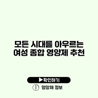 모든 시대를 아우르는 여성 종합 영양제 추천