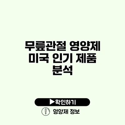 무릎관절 영양제 미국 인기 제품 분석