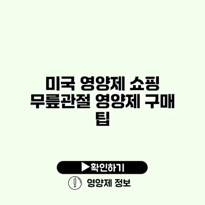 미국 영양제 쇼핑 무릎관절 영양제 구매 팁