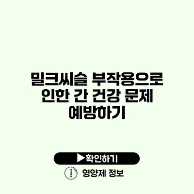 밀크씨슬 부작용으로 인한 간 건강 문제 예방하기