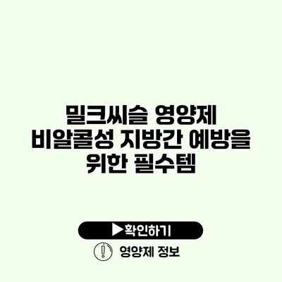 밀크씨슬 영양제 비알콜성 지방간 예방을 위한 필수템