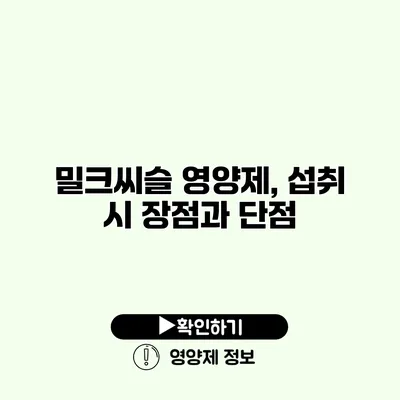 밀크씨슬 영양제, 섭취 시 장점과 단점