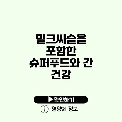 밀크씨슬을 포함한 슈퍼푸드와 간 건강