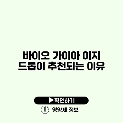 바이오 가이아 이지 드롭이 추천되는 이유