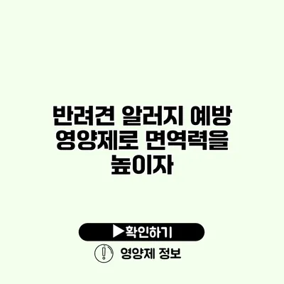 반려견 알러지 예방 영양제로 면역력을 높이자