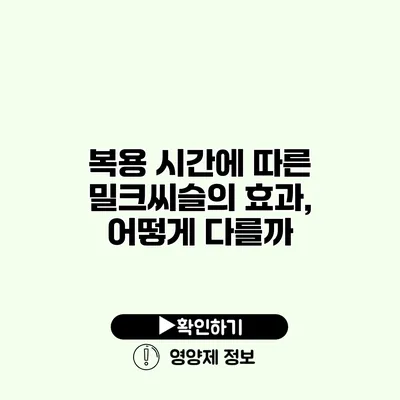 복용 시간에 따른 밀크씨슬의 효과, 어떻게 다를까?