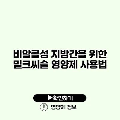 비알콜성 지방간을 위한 밀크씨슬 영양제 사용법