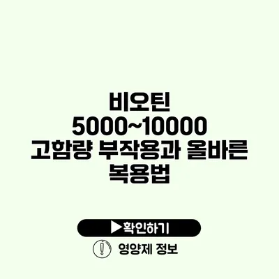 비오틴 5000~10000 고함량 부작용과 올바른 복용법