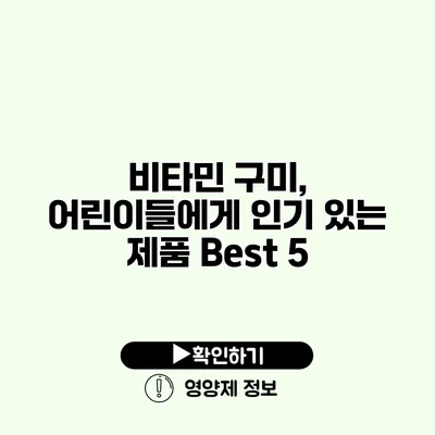 비타민 구미, 어린이들에게 인기 있는 제품 Best 5