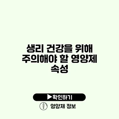 생리 건강을 위해 주의해야 할 영양제 속성
