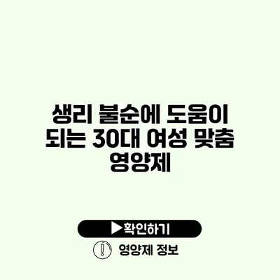 생리 불순에 도움이 되는 30대 여성 맞춤 영양제