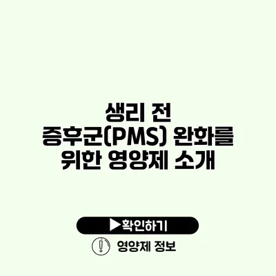 생리 전 증후군(PMS) 완화를 위한 영양제 소개