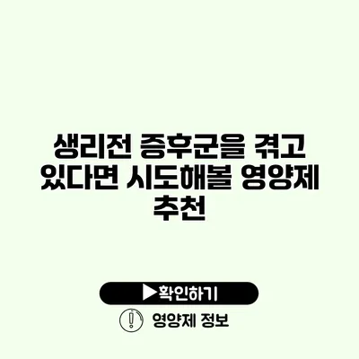 생리전 증후군을 겪고 있다면 시도해볼 영양제 추천