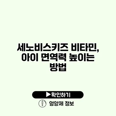 세노비스키즈 비타민, 아이 면역력 높이는 방법