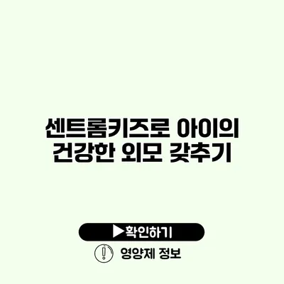 센트롬키즈로 아이의 건강한 외모 갖추기