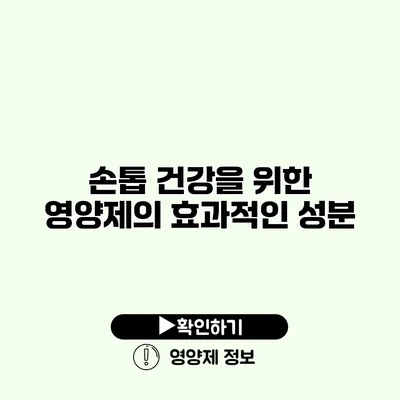 손톱 건강을 위한 영양제의 효과적인 성분