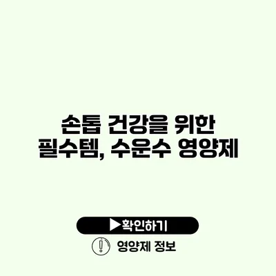 손톱 건강을 위한 필수템, 수운수 영양제 손톱 건강을 위한 필수템, 수운수 영양제