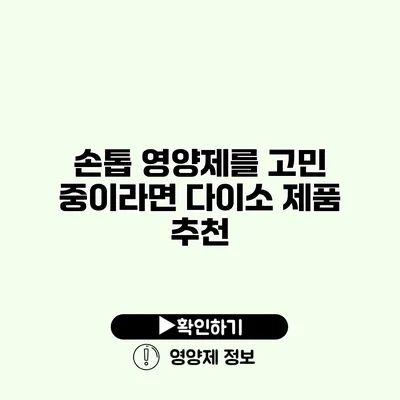 손톱 영양제를 고민 중이라면? 다이소 제품 추천