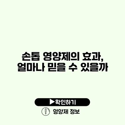 손톱 영양제의 효과, 얼마나 믿을 수 있을까?