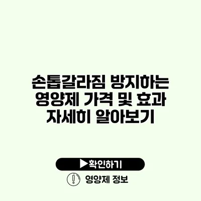 손톱갈라짐 방지하는 영양제 가격 및 효과 자세히 알아보기