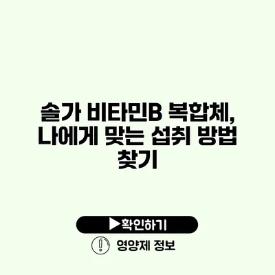 솔가 비타민B 복합체, 나에게 맞는 섭취 방법 찾기