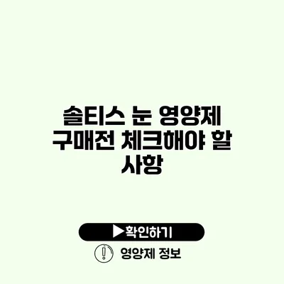 솔티스 눈 영양제 구매전 체크해야 할 사항