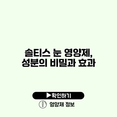 솔티스 눈 영양제, 성분의 비밀과 효과