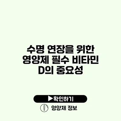 수명 연장을 위한 영양제 필수 비타민 D의 중요성