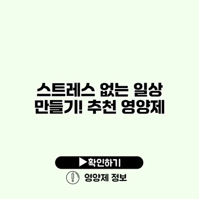 스트레스 없는 일상 만들기! 추천 영양제