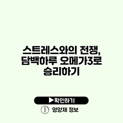 스트레스와의 전쟁, 담백하루 오메가3로 승리하기