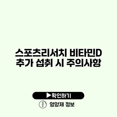 스포츠리서치 비타민D 추가 섭취 시 주의사항