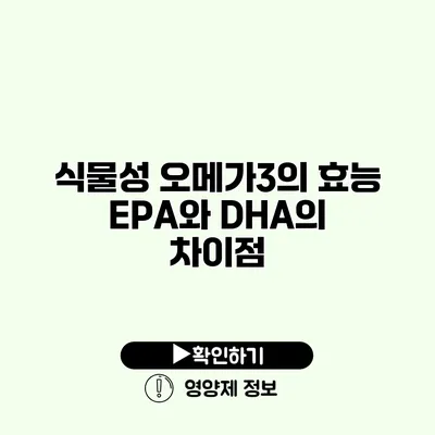 식물성 오메가3의 효능 EPA와 DHA의 차이점