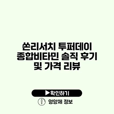 쏜리서치 투퍼데이 종합비타민 솔직 후기 및 가격 리뷰