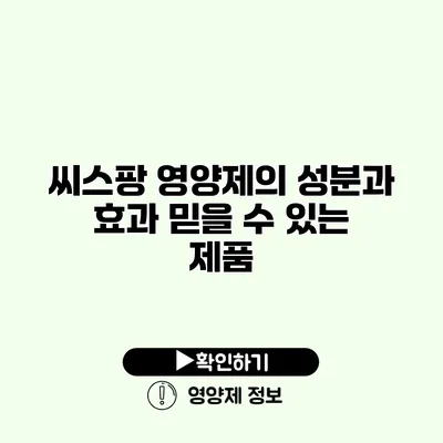 씨스팡 영양제의 성분과 효과 믿을 수 있는 제품