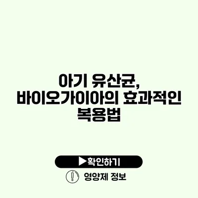 아기 유산균, 바이오가이아의 효과적인 복용법