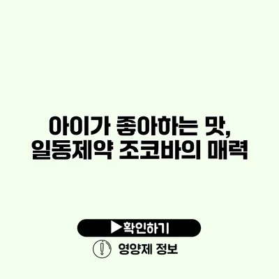 아이가 좋아하는 맛, 일동제약 조코바의 매력