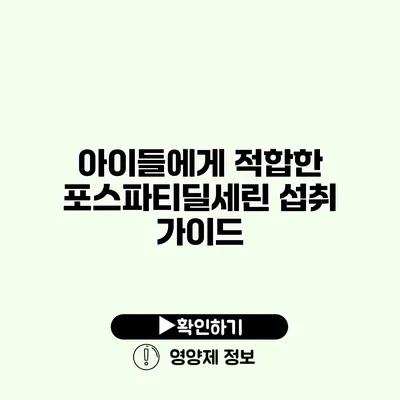 아이들에게 적합한 포스파티딜세린 섭취 가이드