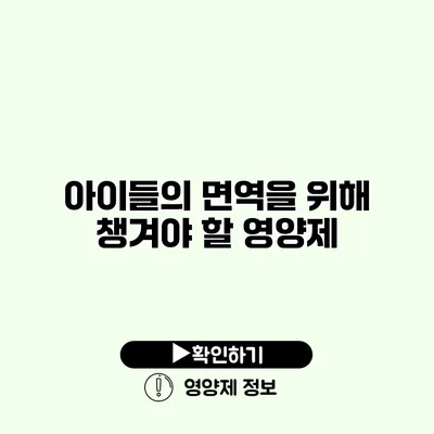 아이들의 면역을 위해 챙겨야 할 영양제