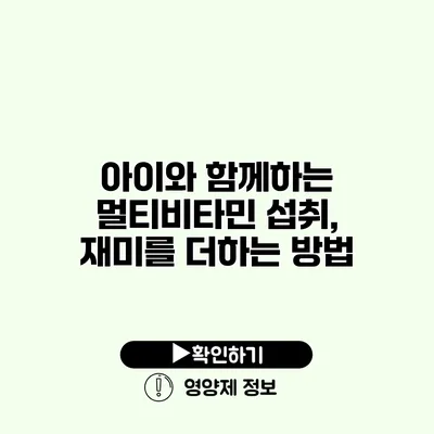 아이와 함께하는 멀티비타민 섭취, 재미를 더하는 방법