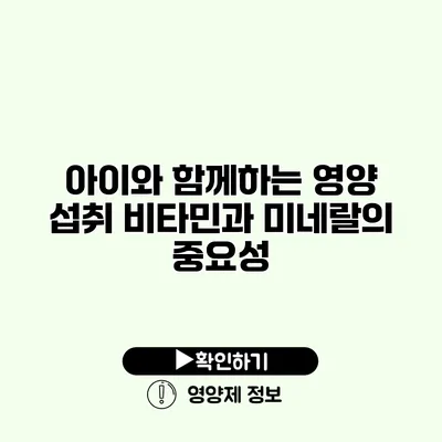 아이와 함께하는 영양 섭취 비타민과 미네랄의 중요성