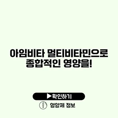 아임비타 멀티비타민으로 종합적인 영양을!