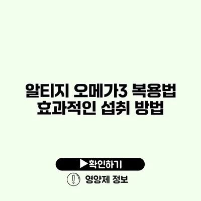 알티지 오메가3 복용법 효과적인 섭취 방법