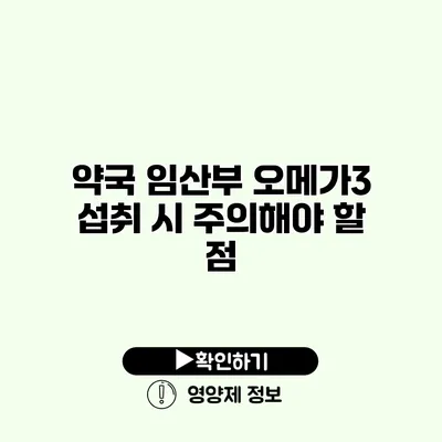 약국 임산부 오메가3 섭취 시 주의해야 할 점