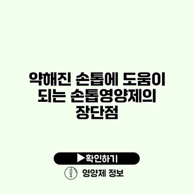 약해진 손톱에 도움이 되는 손톱영양제의 장단점