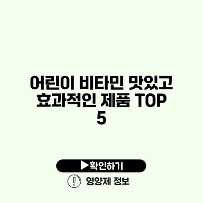 어린이 비타민 맛있고 효과적인 제품 TOP 5